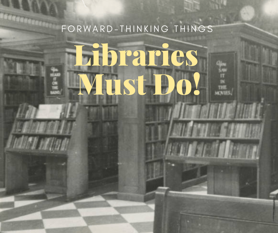 Text of Four Forward Thinking Things Libraries Must Do Now over a vintage photo of library shelves. Photo courtesy Public Library of Cincinnati and Hamilton County.