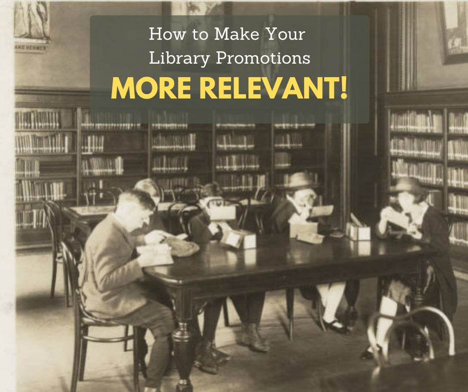 Historic black-and-white library reading room with patrons focused on books at a large table, surrounded by shelves. Text overlay reads: "How to Make Your Library Promotions MORE RELEVANT!" with the words "MORE RELEVANT!" emphasized in yellow.
