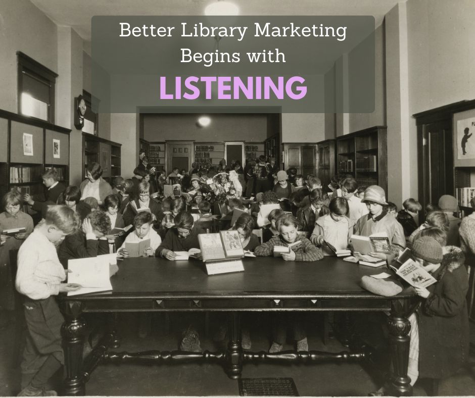 Historic black-and-white photo of a crowded library reading room with patrons reading at tables. Overlaid text reads, "Better Library Marketing Begins with LISTENING," with "LISTENING" emphasized in purple.